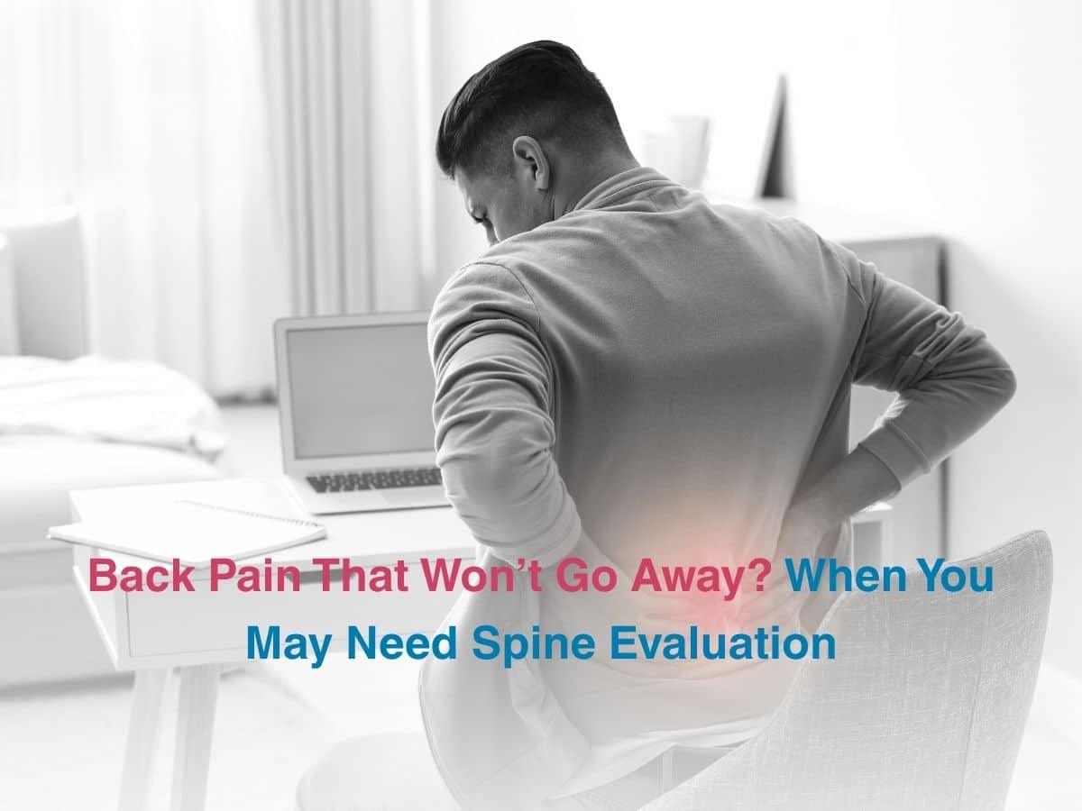 Back Pain That Wont Go Away When You May Need Spine Evaluation