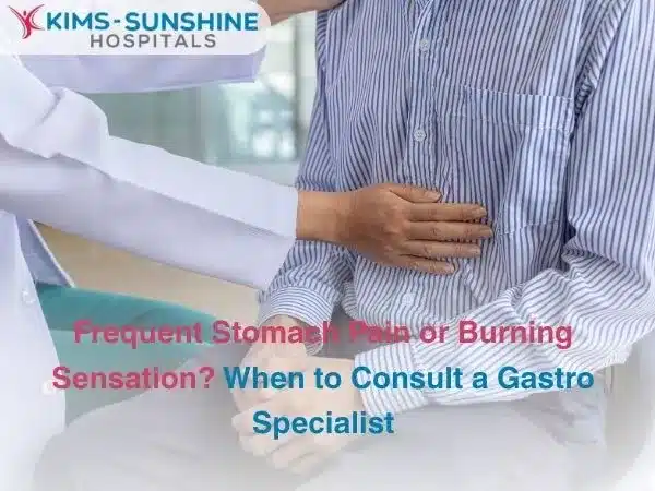 Frequent Stomach Pain or Burning Sensation When to Consult a Gastro Specialist