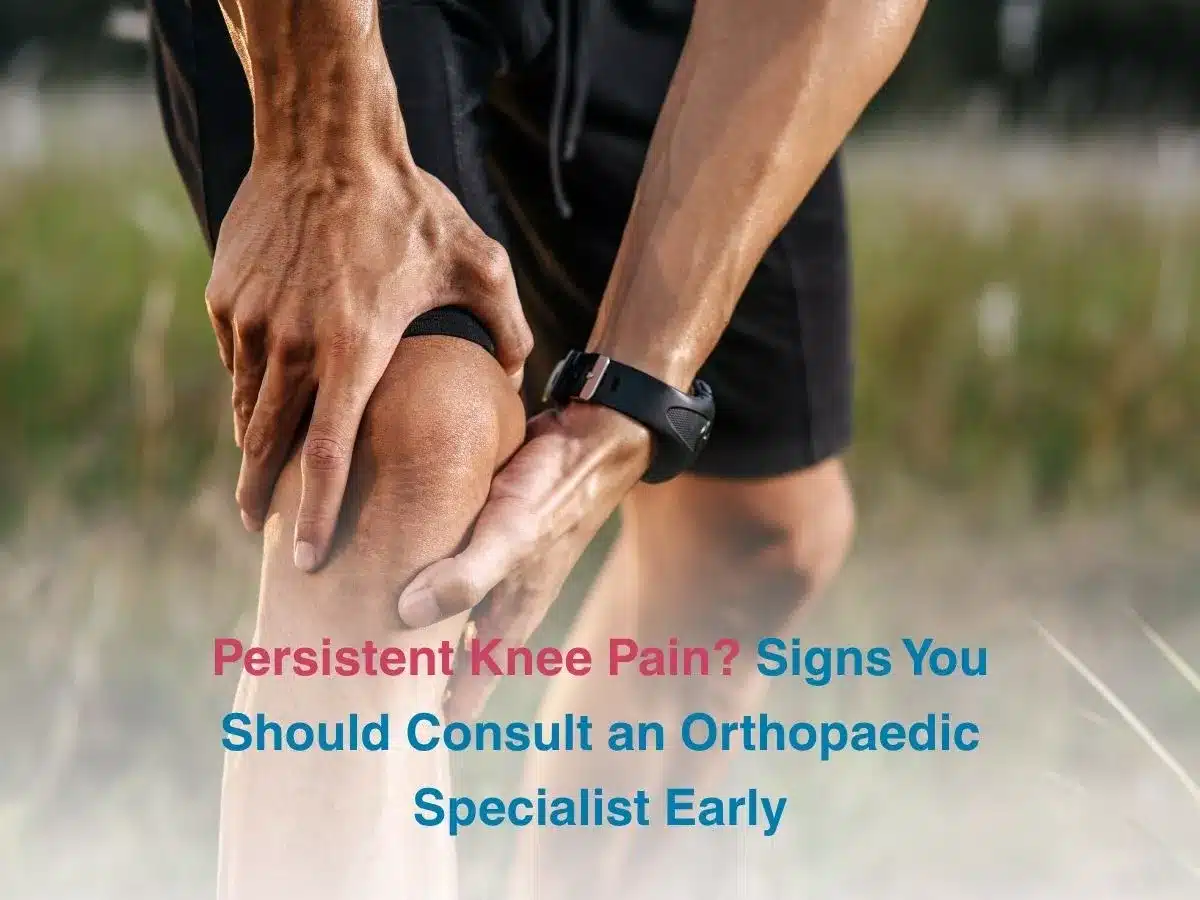 Persistent Knee Pain Signs You Should Consult an Orthopaedic Specialist Early
