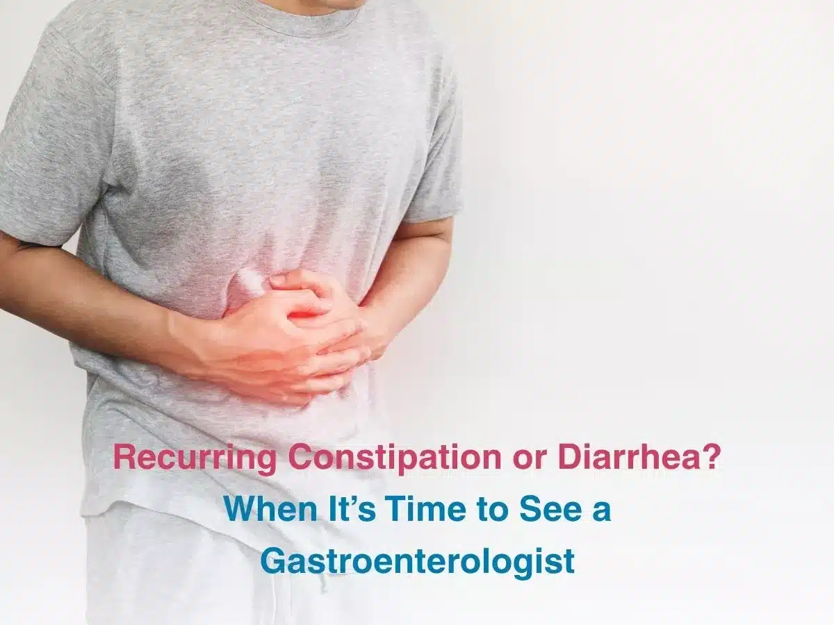 Recurring Constipation or Diarrhea When Its Time to See a Gastroenterologist